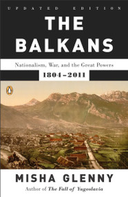 The Balkans (Nationalism, War, and the Great Powers, 1804-2011) by Misha Glenny, 9780142422564