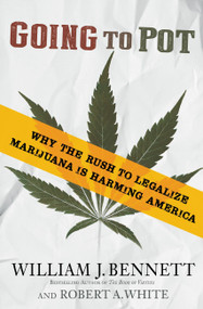 Going to Pot (Why the Rush to Legalize Marijuana Is Harming America) - 9781455560707 by Dr. William J. Bennett, Robert A. White, 9781455560707