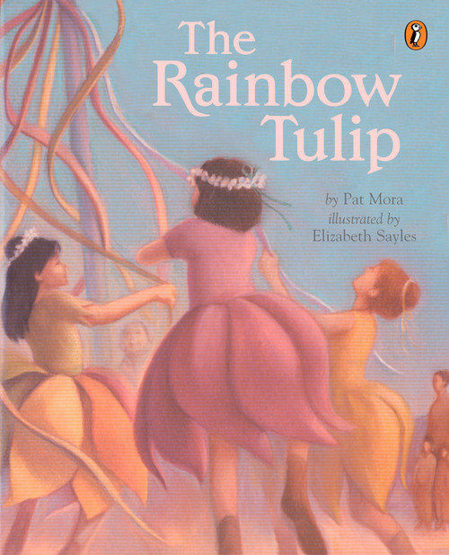 The Rainbow Tulip by Pat Mora, Elizabeth Sayles, 9780142500095