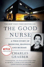 The Good Nurse (A True Story of Medicine, Madness, and Murder) by Charles Graeber, 9781455574131