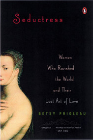 Seductress (Women Who Ravished the World and Their Lost Art of Love) by Betsy Prioleau, 9780143034223