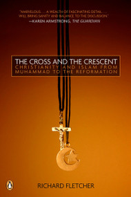 The Cross and the Crescent (The Dramatic Story of the Earliest Encounters Between Christians and Muslims) by Richard Fletcher, 9780143034810