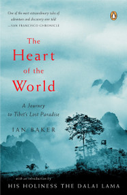 The Heart of the World (A Journey to Tibet's Lost Paradise) by Ian Baker, Dalai Lama, 9780143036029