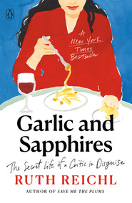 Garlic and Sapphires (The Secret Life of a Critic in Disguise) by Ruth Reichl, 9780143036616
