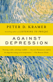 Against Depression by Peter D. Kramer, 9780143036968