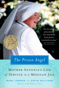 The Prison Angel (Mother Antonia's Journey from Beverly Hills to a Life of Service in a Mexican Jail) by Mary Jordan, Kevin Sullivan, 9780143037170