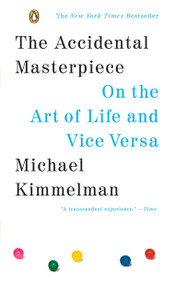 The Accidental Masterpiece (On the Art of Life and Vice Versa) by Michael Kimmelman, 9780143037330