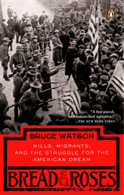 Bread and Roses (Mills, Migrants, and the Struggle for the American Dream) by Bruce Watson, 9780143037354