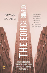 The Edifice Complex (How the Rich and Powerful--and Their Architects--Shape the World) by Deyan Sudjic, 9780143038016