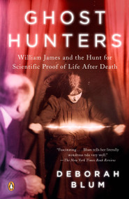 Ghost Hunters (William James and the Search for Scientific Proof of Life After Death) by Deborah Blum, 9780143038955