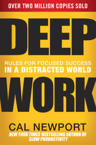 Deep Work (Rules for Focused Success in a Distracted World) by Cal Newport, 9781455586691