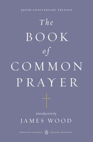The Book of Common Prayer ((Penguin Classics Deluxe Edition)) by James Wood, 9780143106562