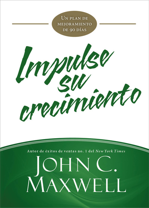 Impulse su crecimiento (Un plan de mejoramiento de 90 días) (Spanish Edition) by John C. Maxwell, 9781455589067