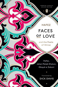 Faces of Love (Hafez and the Poets of Shiraz (Penguin Classics Deluxe Edition)) by Dick Davis, Dick Davis, Hafez, Jahan Malek Khatun, Obayd-e Zakani, 9780143107286