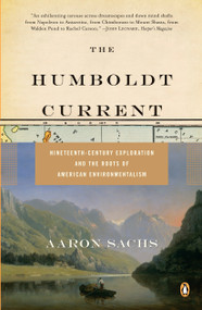 The Humboldt Current (Nineteenth-Century Exploration and the Roots of American Environmentalism) by Aaron Sachs, 9780143111924