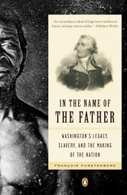 In the Name of the Father (Washington's Legacy, Slavery, and the Making of a Nation) by Francois Furstenberg, 9780143111931