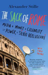 The Sack of Rome (Media + Money + Celebrity = Power = Silvio Berlusconi) by Alexander Stille, 9780143112105