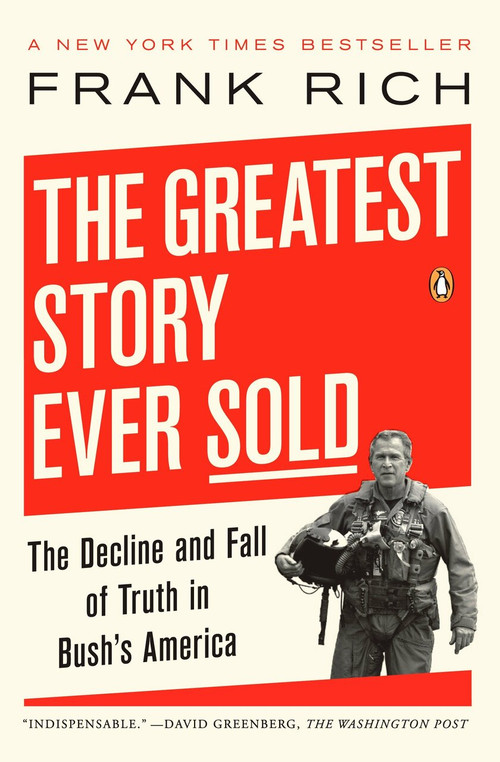 The Greatest Story Ever Sold (The Decline and Fall of Truth in Bush's America) by Frank Rich, 9780143112341