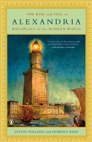 The Rise and Fall of Alexandria (Birthplace of the Modern World) by Justin Pollard, Howard Reid, 9780143112518