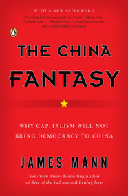 The China Fantasy (Why Capitalism Will Not Bring Democracy to China) by James Mann, 9780143112921