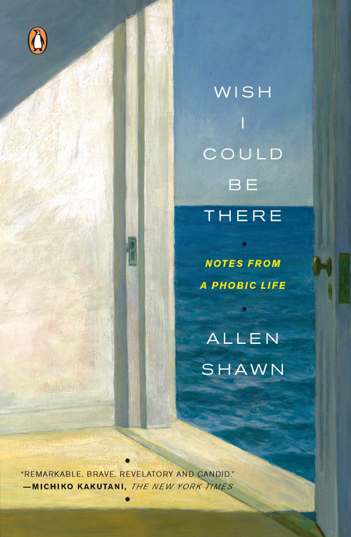 Wish I Could Be There (Notes from a Phobic Life) by Allen Shawn, 9780143113072