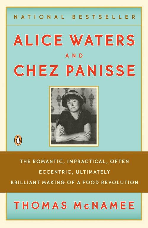 Alice Waters and Chez Panisse (The Romantic, Impractical, Often Eccentric, Ultimately Brilliant Making of a Food Revolution) by Thomas McNamee, 9780143113089