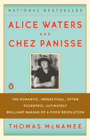 Alice Waters and Chez Panisse (The Romantic, Impractical, Often Eccentric, Ultimately Brilliant Making of a Food Revolution) by Thomas McNamee, 9780143113089