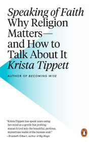 Speaking of Faith (Why Religion Matters--and How to Talk About It) by Krista Tippett, 9780143113188