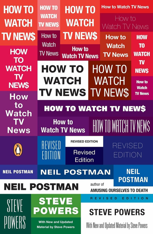 How to Watch TV News (Revised Edition) by Neil Postman, Steve Powers, 9780143113775