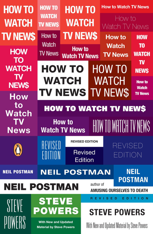 How to Watch TV News (Revised Edition) by Neil Postman, Steve Powers, 9780143113775