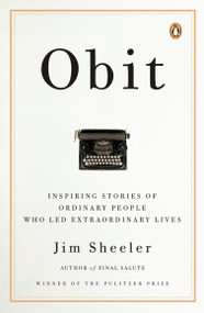Obit (Inspiring Stories of Ordinary People Who Led Extraordinary Lives) by Jim Sheeler, 9780143113836