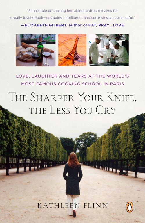 The Sharper Your Knife, the Less You Cry (Love, Laughter, and Tears in Paris at the World's Most Famous Cooking School) by Kathleen Flinn, 9780143114130