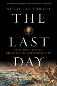 The Last Day (Wrath, Ruin, and Reason in the Great Lisbon Earthquake of 1755) by Nicholas Shrady, 9780143114604