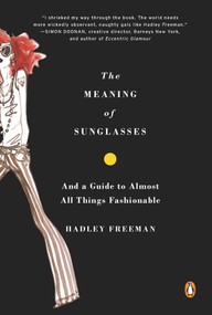 The Meaning of Sunglasses (And a Guide to Almost All Things Fashionable) by Hadley Freeman, 9780143114994
