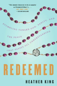 Redeemed (Stumbling Toward God, Sanity, and the Peace That Passes All Understanding) by Heather King, 9780143115069