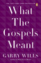 What the Gospels Meant by Garry Wills, 9780143115120
