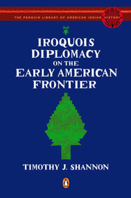 Iroquois Diplomacy on the Early American Frontier by Timothy J. Shannon, Colin G. Calloway, 9780143115298