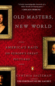 Old Masters, New World (America's Raid on Europe's Great Pictures) by Cynthia Saltzman, 9780143115311