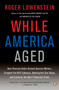 While America Aged (How Pension Debts Ruined General Motors, Stopped the NYC Subways, Bankrupted San  Diego, and Loom as the Next Financial Crisis) by Roger Lowenstein, 9780143115380