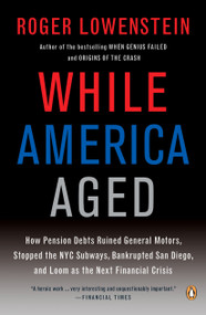 While America Aged (How Pension Debts Ruined General Motors, Stopped the NYC Subways, Bankrupted San Diego, and Loom as the Next Financial Crisis) by Roger Lowenstein, 9780143115380