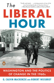 The Liberal Hour (Washington and the Politics of Change in the 1960s) by Robert Weisbrot, G. Calvin Mackenzie, 9780143115465
