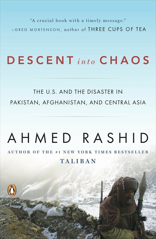 Descent into Chaos (The U.S. and the Disaster in Pakistan, Afghanistan, and Central Asia) by Ahmed Rashid, 9780143115571