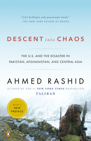 Descent into Chaos (The U.S. and the Disaster in Pakistan, Afghanistan, and Central Asia) by Ahmed Rashid, 9780143115571