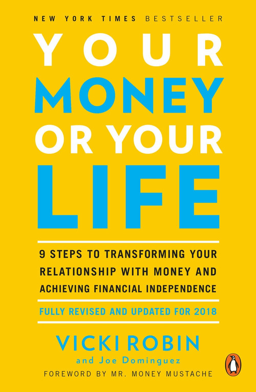 Your Money or Your Life (9 Steps to Transforming Your Relationship with Money and Achieving Financial Independence: Fully Revised and Updated for 2018) by Vicki Robin, Joe Dominguez, Mr. Money Mustache, 9780143115762