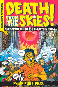 Death from the Skies! (The Science Behind the End of the World) by Philip Plait, Ph.D., 9780143116042