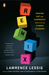 Remix (Making Art and Commerce Thrive in the Hybrid Economy) by Lawrence Lessig, 9780143116134