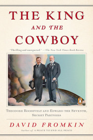The King and the Cowboy (Theodore Roosevelt and Edward the Seventh, Secret Partners) by David Fromkin, 9780143116189