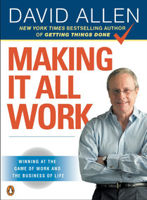 Making It All Work (Winning at the Game of Work and the Business of Life) by David Allen, 9780143116622