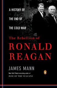 The Rebellion of Ronald Reagan (A History of the End of the Cold War) by James Mann, 9780143116790