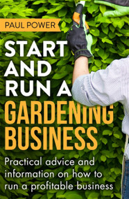 Start and Run a Gardening Business, 3rd Edition by Paul Power, 9781472119964